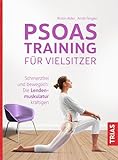 Psoas-Training für Vielsitzer: Schmerzfrei und beweglich: Die Lendenmuskulatur kräftigen